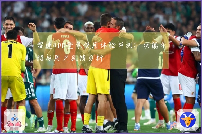 雷速app登录使用体验评测：功能介绍与用户反馈分析