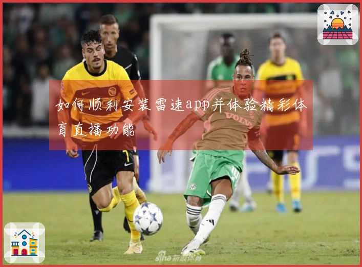 如何顺利安装雷速app并体验精彩体育直播功能