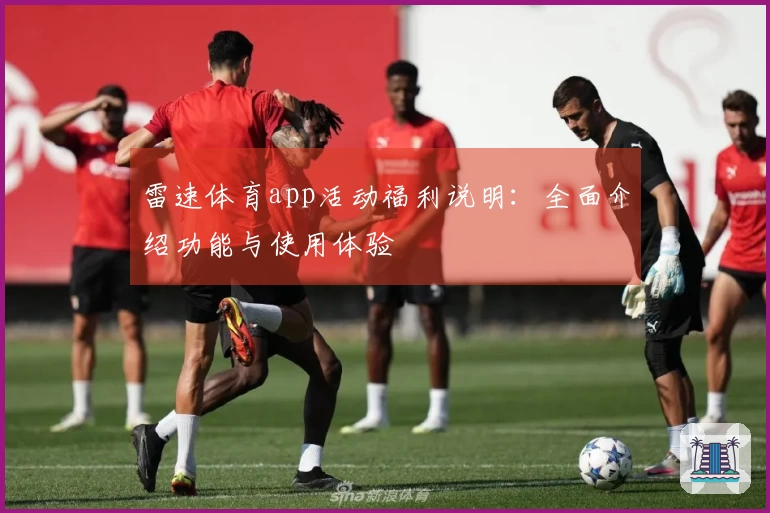 雷速体育app活动福利说明：全面介绍功能与使用体验