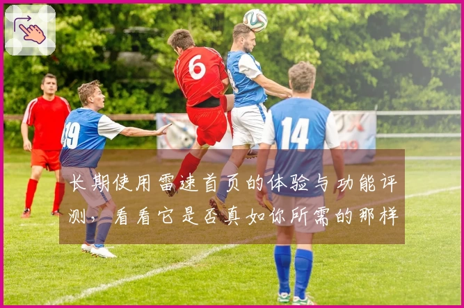 长期使用雷速首页的体验与功能评测，看看它是否真如你所需的那样完美