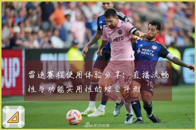 雷速赛程使用体验分享：直播流畅性与功能实用性的综合评测